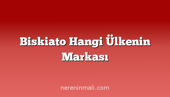 Biskiato Hangi Ülkenin Markası