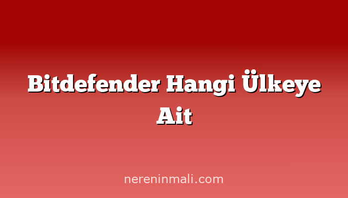 Bitdefender Hangi Ülkeye Ait