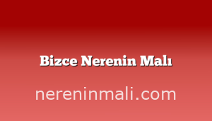 Bizce Nerenin Malı