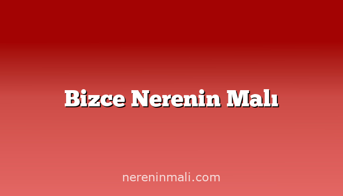 Bizce Nerenin Malı