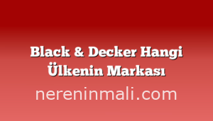 Black & Decker Hangi Ülkenin Markası