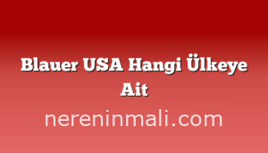 Blauer USA Hangi Ülkeye Ait