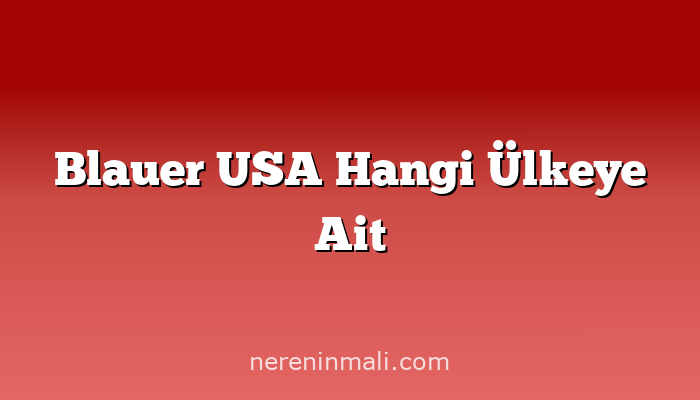 Blauer USA Hangi Ülkeye Ait