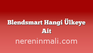 Blendsmart Hangi Ülkeye Ait