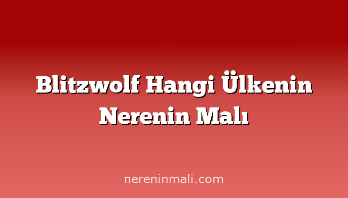 Blitzwolf Hangi Ülkenin Nerenin Malı