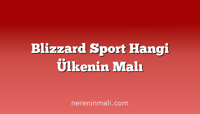 Blizzard Sport Hangi Ülkenin Malı