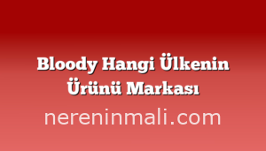 Bloody Hangi Ülkenin Ürünü Markası