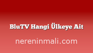 BluTV Hangi Ülkeye Ait