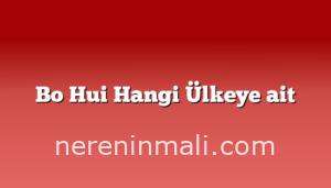 Bo Hui Hangi Ülkeye ait