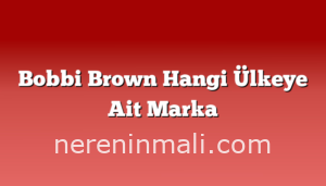 Bobbi Brown Hangi Ülkeye Ait Marka