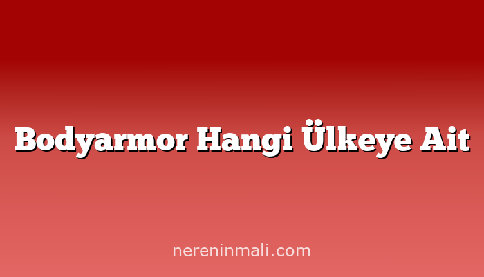 Bodyarmor Hangi Ülkeye Ait