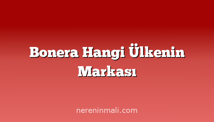 Bonera Hangi Ülkenin Markası