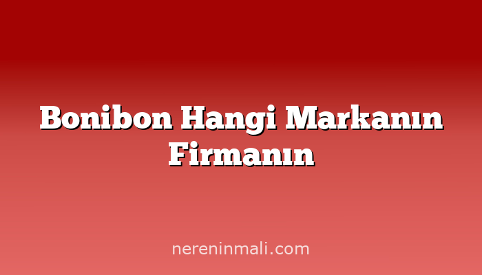 Bonibon Hangi Markanın Firmanın