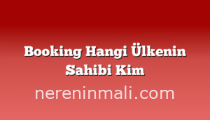 Booking Hangi Ülkenin Sahibi Kim