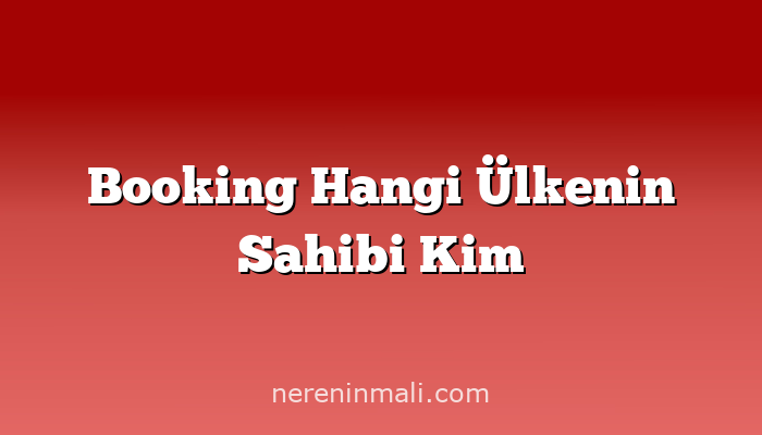 Booking Hangi Ülkenin Sahibi Kim