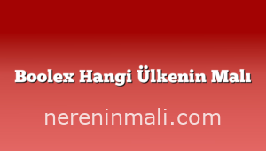 Boolex Hangi Ülkenin Malı