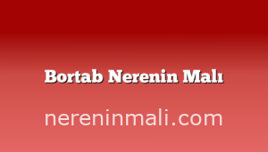 Bortab Nerenin Malı