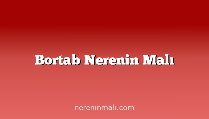 Bortab Nerenin Malı
