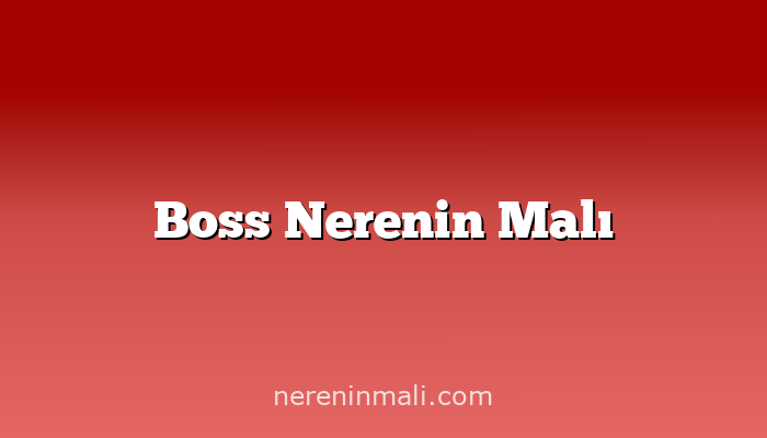 Boss Nerenin Malı