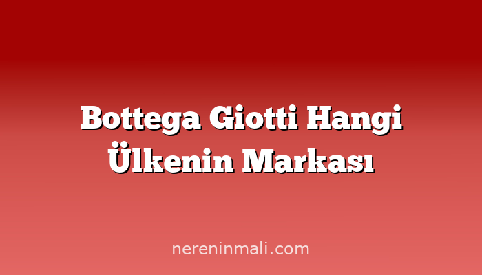 Bottega Giotti Hangi Ülkenin Markası