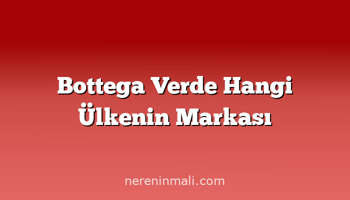 Bottega Verde Hangi Ülkenin Markası