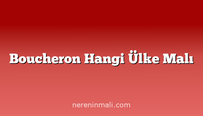 Boucheron Hangi Ülke Malı