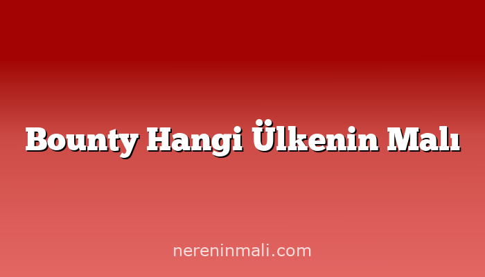 Bounty Hangi Ülkenin Malı