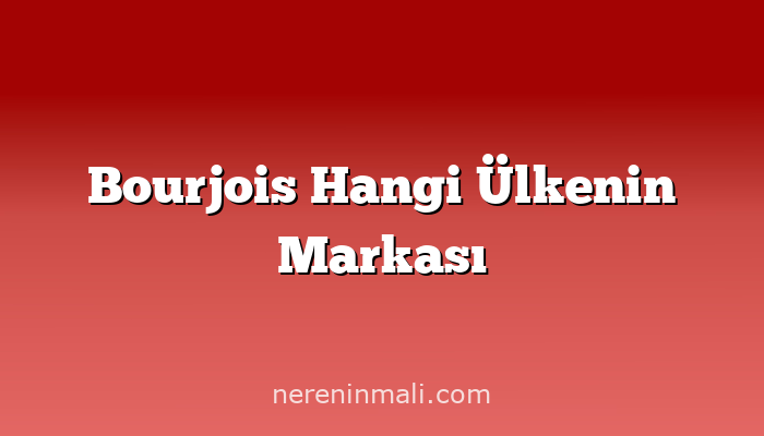 Bourjois Hangi Ülkenin Markası