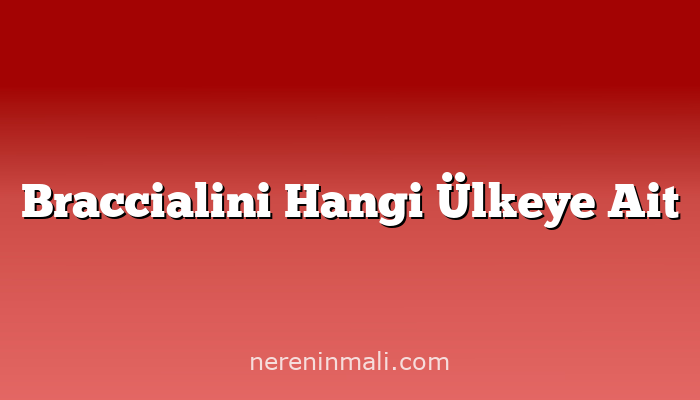 Braccialini Hangi Ülkeye Ait