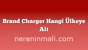 Brand Charger Hangi Ülkeye Ait