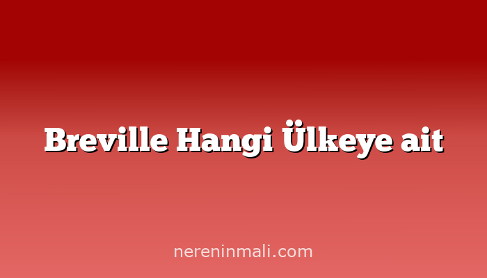 Breville Hangi Ülkeye ait