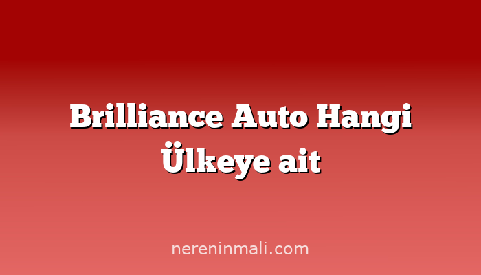 Brilliance Auto Hangi Ülkeye ait