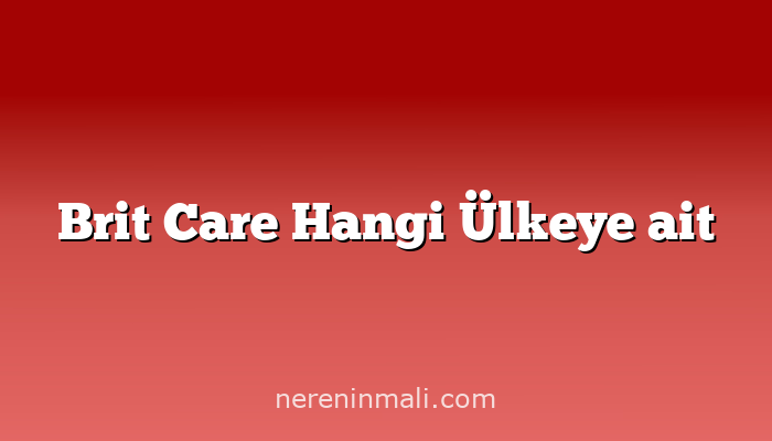 Brit Care Hangi Ülkeye ait