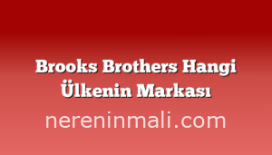 Brooks Brothers Hangi Ülkenin Markası