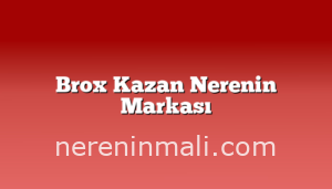 Brox Kazan Nerenin Markası