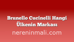 Brunello Cucinelli Hangi Ülkenin Markası