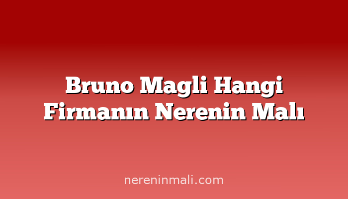 Bruno Magli Hangi Firmanın Nerenin Malı