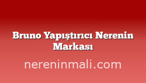 Bruno Yapıştırıcı Nerenin Markası