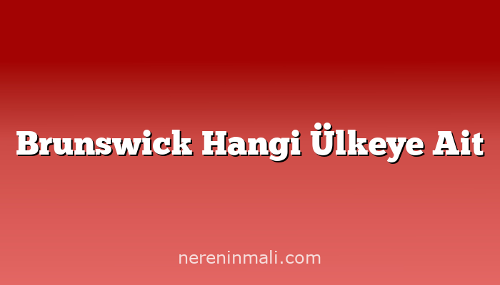 Brunswick Hangi Ülkeye Ait