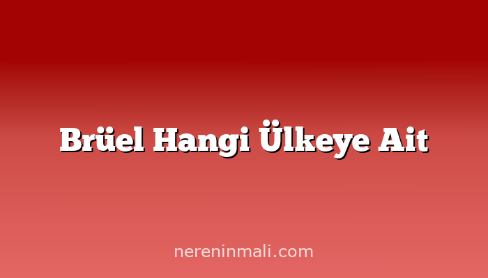 Brüel Hangi Ülkeye Ait