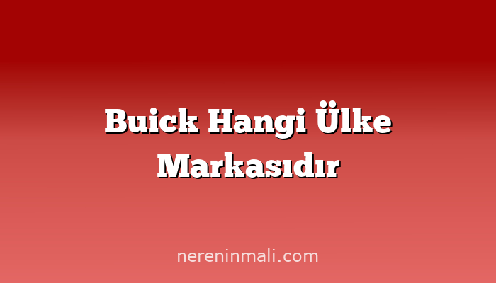 Buick Hangi Ülke Markasıdır