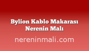 Bylion Kablo Makarası Nerenin Malı