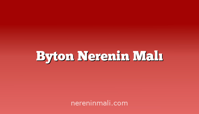 Byton Nerenin Malı