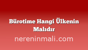 Bürotime Hangi Ülkenin Malıdır