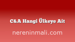 C&A Hangi Ülkeye Ait