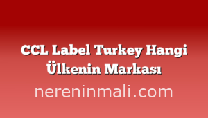 CCL Label Turkey Hangi Ülkenin Markası