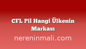 CFL Pil Hangi Ülkenin Markası