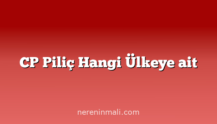 CP Piliç Hangi Ülkeye ait