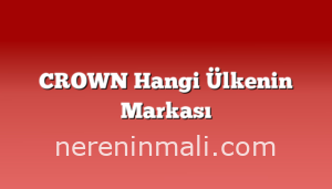 CROWN Hangi Ülkenin Markası