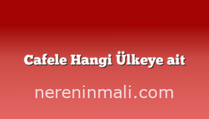 Cafele Hangi Ülkeye ait